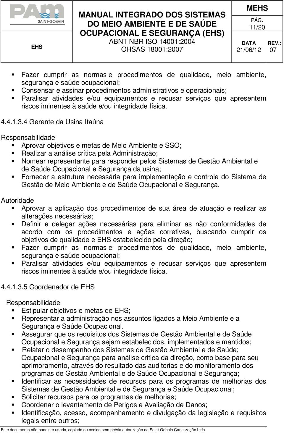 Saúde Ocupacional e Segurança da usina; Fornecer a estrutura necessária para implementação e controle do Sistema de Gestão de Meio Ambiente e de Saúde Ocupacional e Segurança.