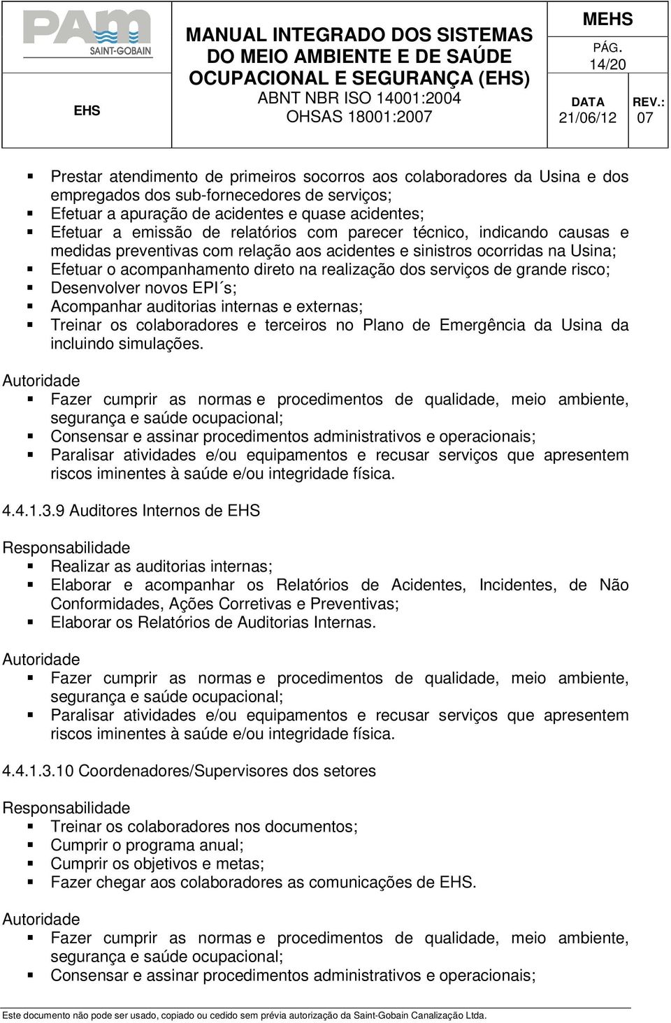 risco; Desenvolver novos EPI s; Acompanhar auditorias internas e externas; Treinar os colaboradores e terceiros no Plano de Emergência da Usina da incluindo simulações.