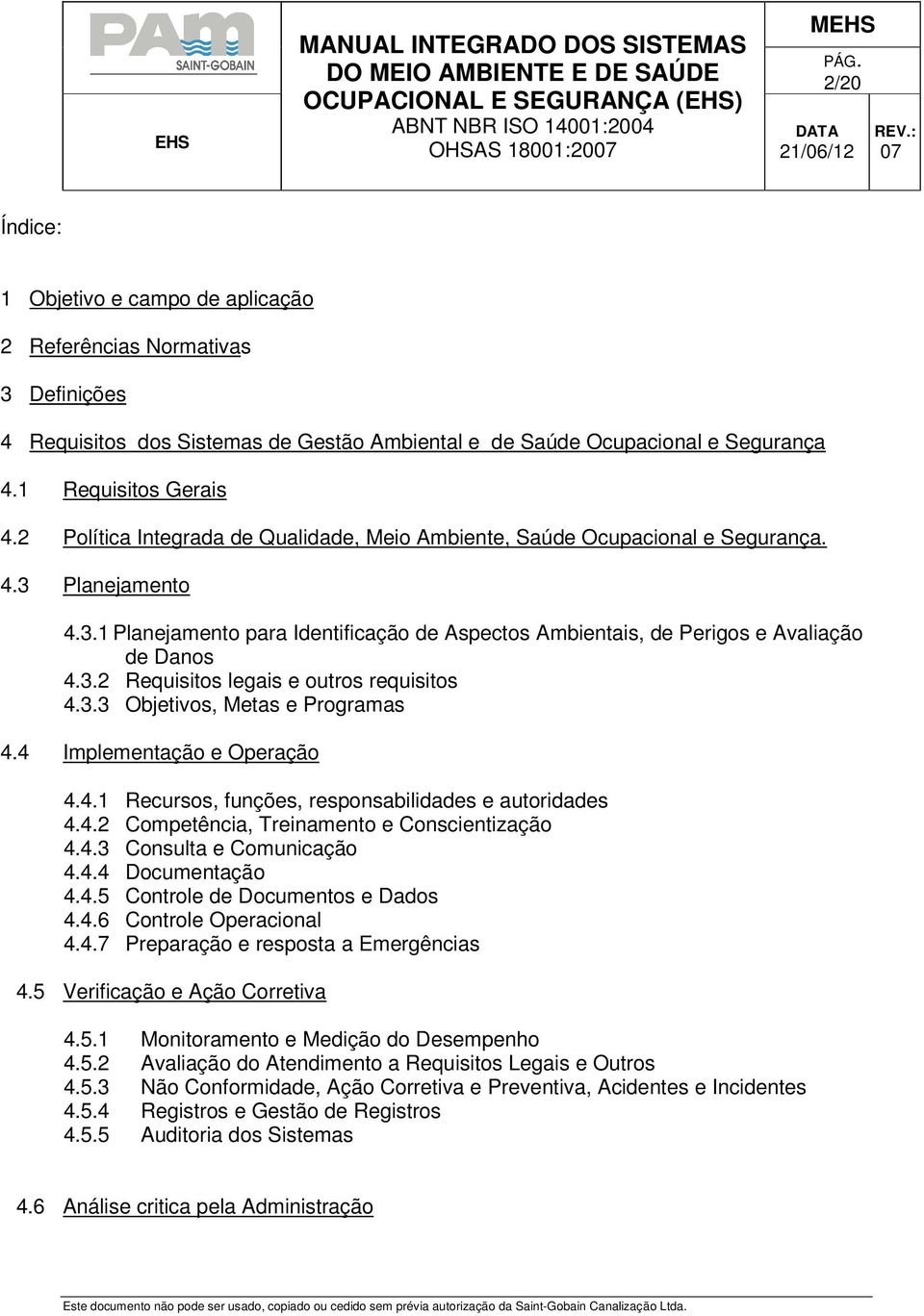 3.3 Objetivos, Metas e Programas 4.4 Implementação e Operação 4.4.1 Recursos, funções, responsabilidades e autoridades 4.4.2 Competência, Treinamento e Conscientização 4.4.3 Consulta e Comunicação 4.