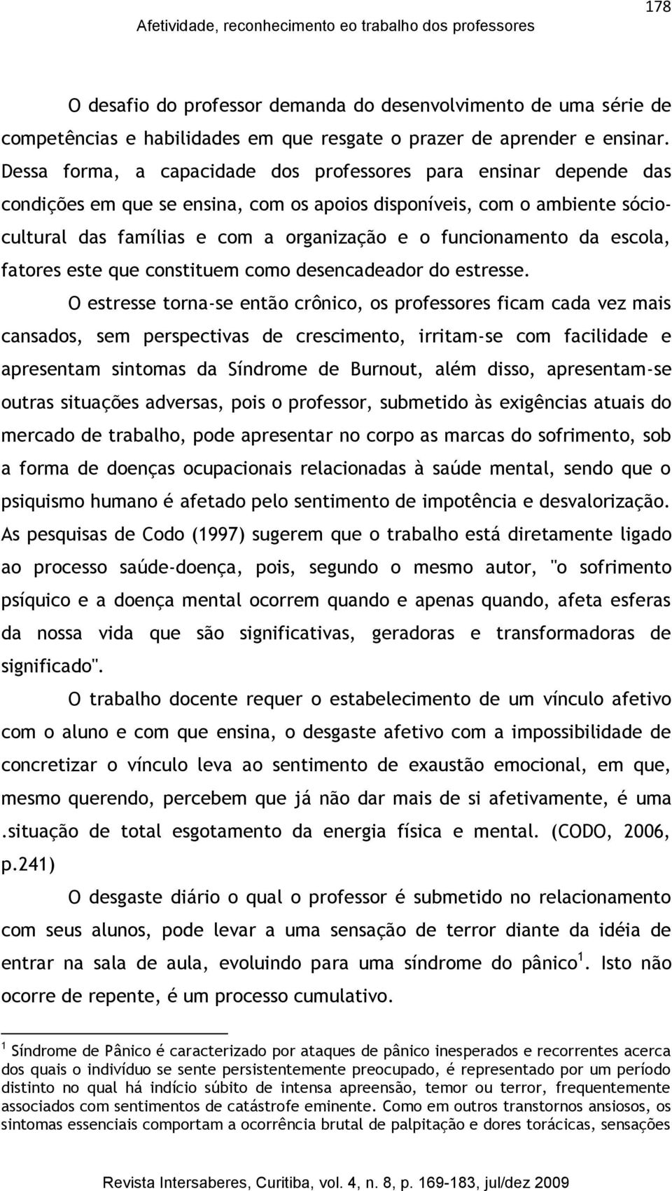 funcionamento da escola, fatores este que constituem como desencadeador do estresse.