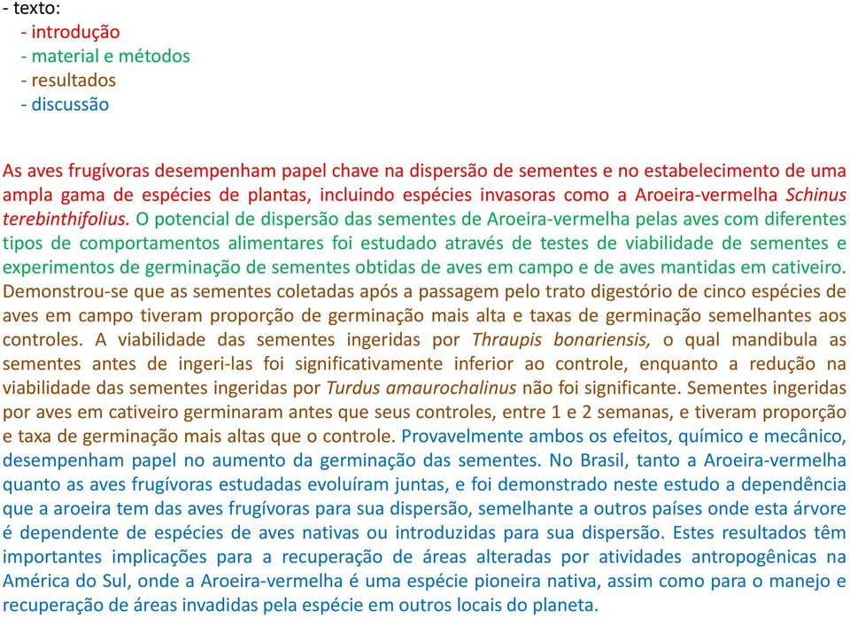 O potencial de dispersão das sementes de Aroeira vermelha pelas aves com diferentes tipos de comportamentos alimentares foi estudado através de testes de viabilidade de sementes e experimentos de