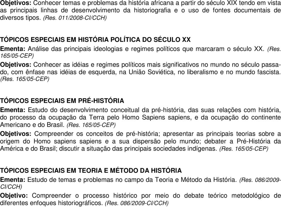 011/2008-CI/CCH) TÓPICOS ESPECIAIS EM HISTÓRIA POLÍTICA DO SÉCULO XX Ementa: Análise das principais ideologias e regimes políticos que marcaram o século XX. (Res.