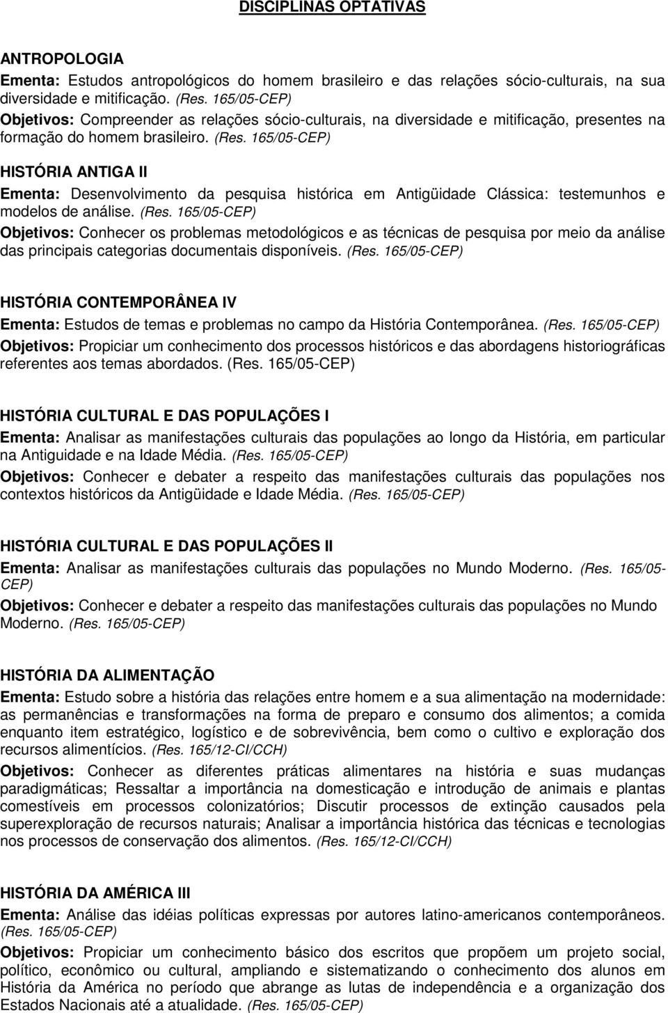 HISTÓRIA ANTIGA II Ementa: Desenvolvimento da pesquisa histórica em Antigüidade Clássica: testemunhos e modelos de análise.