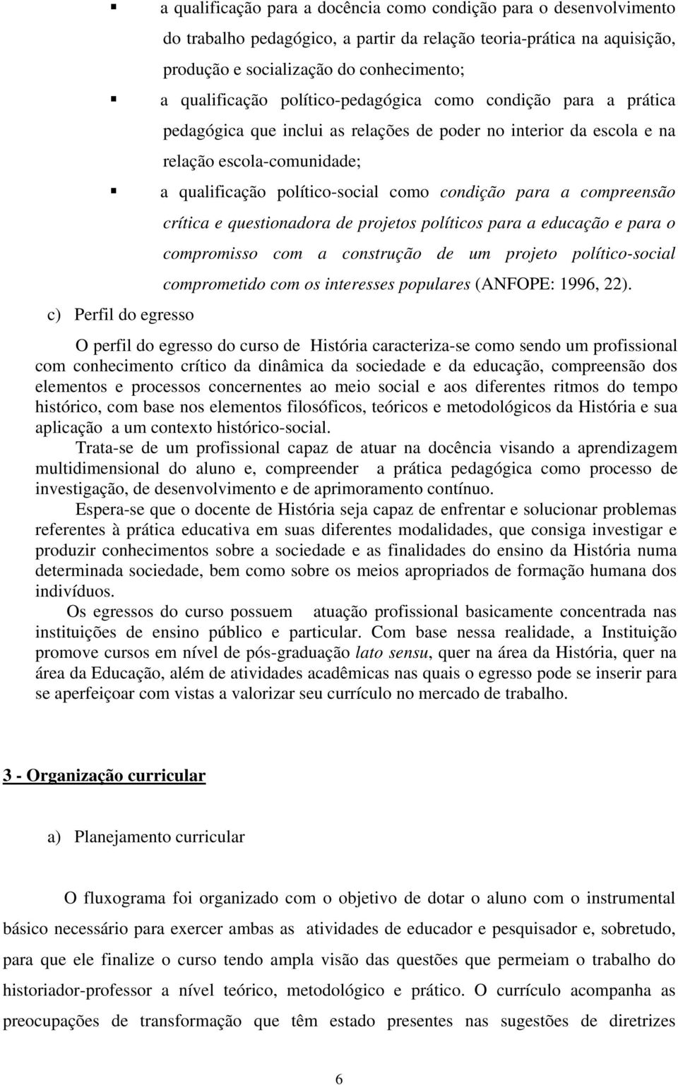 compreensão crítica e questionadora de projetos políticos para a educação e para o compromisso com a construção de um projeto político-social comprometido com os interesses populares (ANFOPE: 1996,