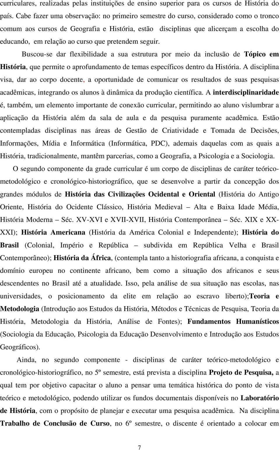 curso que pretendem seguir. Buscou-se dar flexibilidade a sua estrutura por meio da inclusão de Tópico em História, que permite o aprofundamento de temas específicos dentro da História.