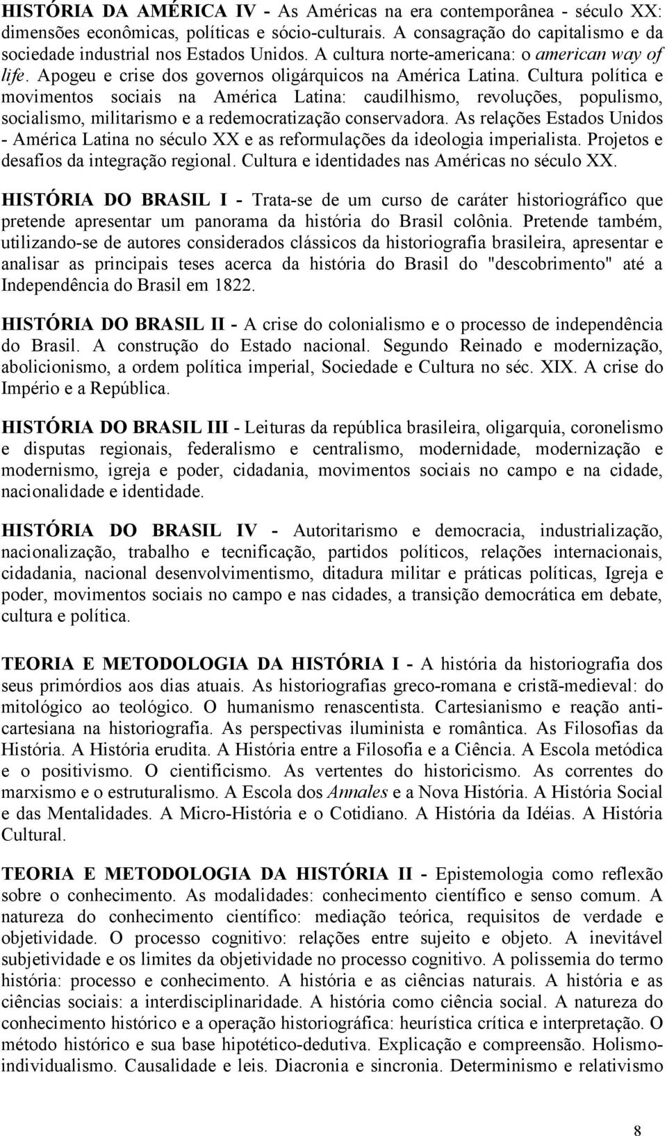 Cultura política e movimentos sociais na América Latina: caudilhismo, revoluções, populismo, socialismo, militarismo e a redemocratização conservadora.