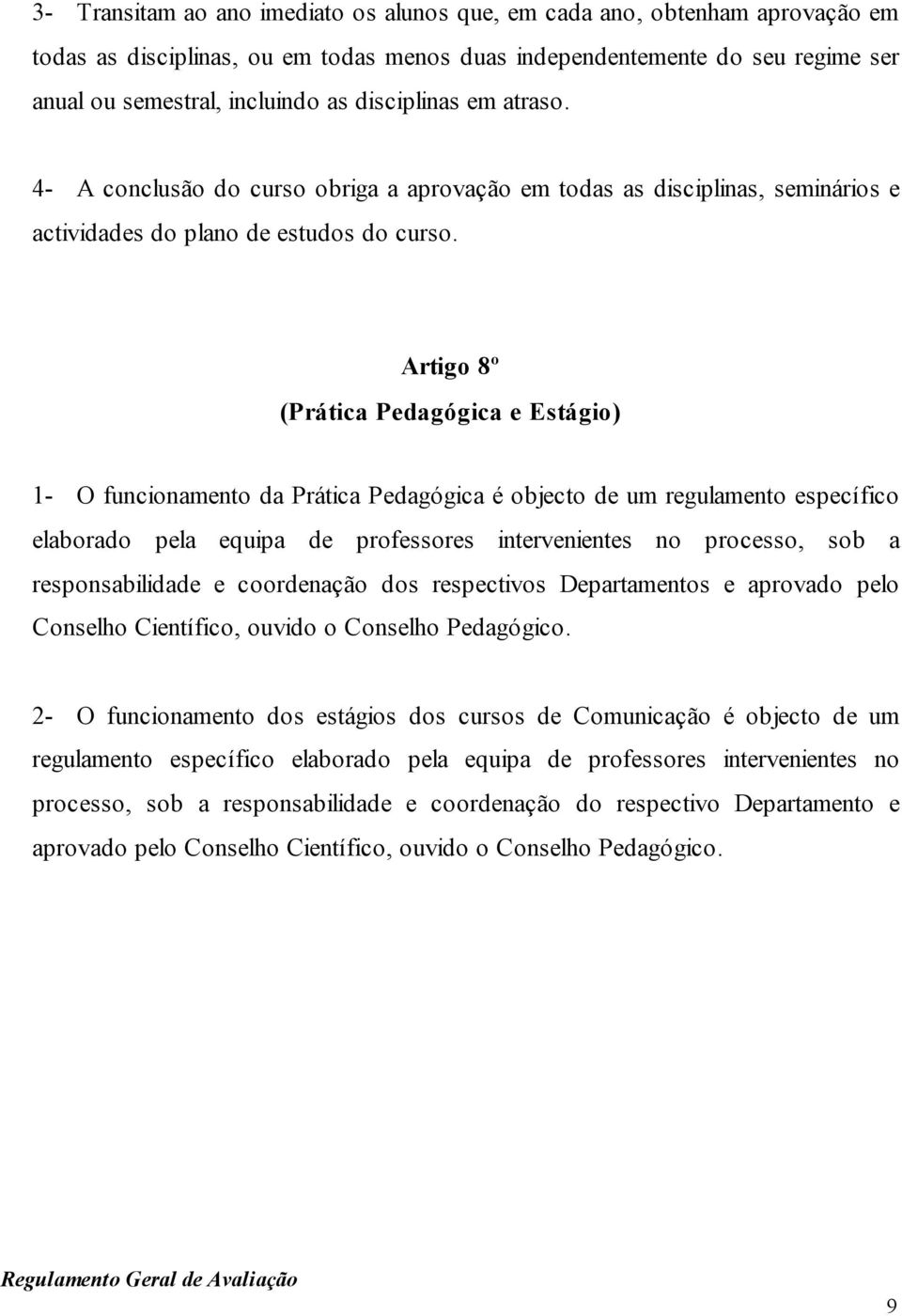 Artigo 8º (Prática Pedagógica e Estágio) 1- O funcionamento da Prática Pedagógica é objecto de um regulamento específico elaborado pela equipa de professores intervenientes no processo, sob a