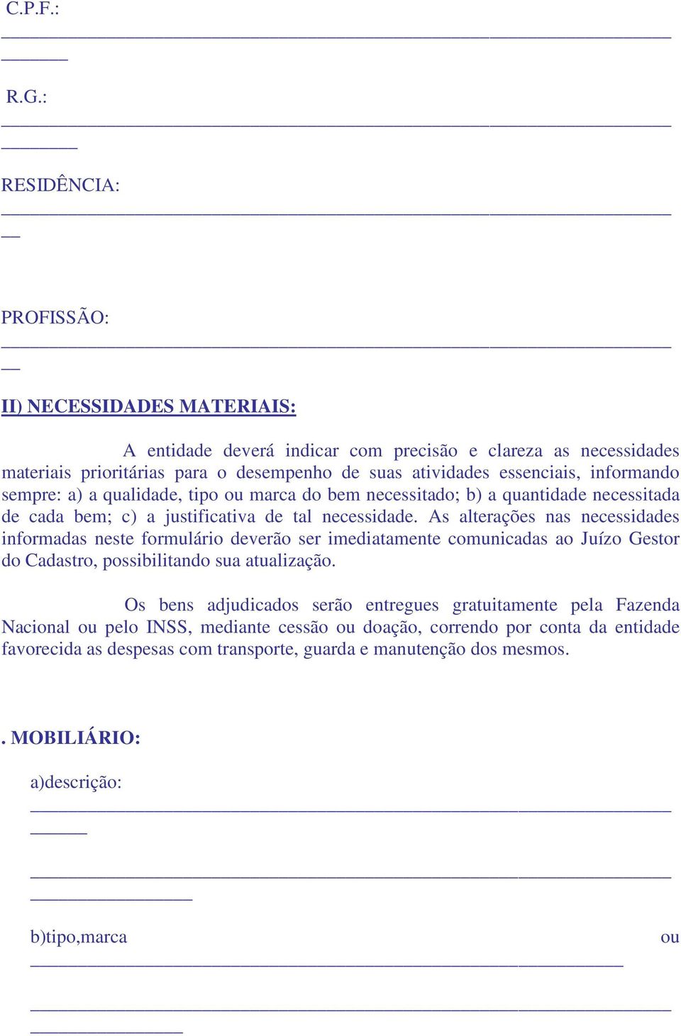 essenciais, informando sempre: a) a qualidade, tipo ou marca do bem necessitado; b) a quantidade necessitada de cada bem; c) a justificativa de tal necessidade.