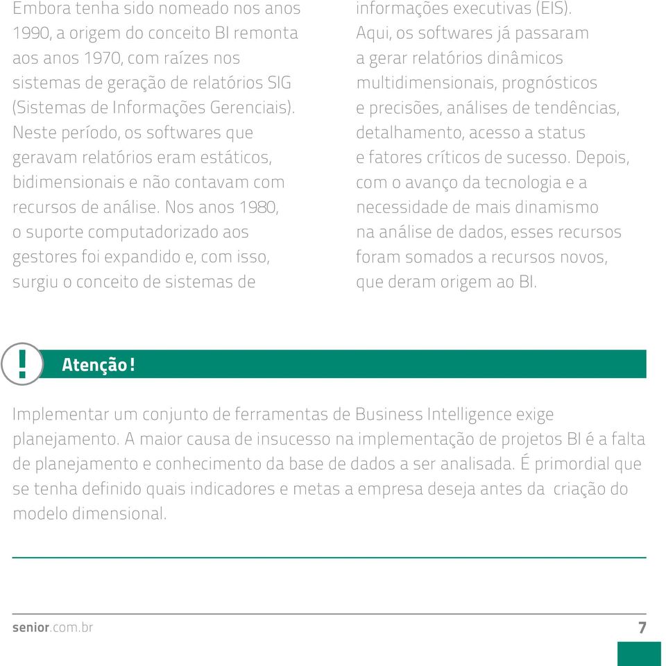 Nos anos 1980, o suporte computadorizado aos gestores foi expandido e, com isso, surgiu o conceito de sistemas de informações executivas (EIS).