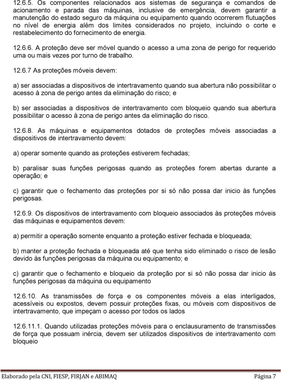 quando ocorrerem flutuações no nível de energia além dos limites considerados no projeto, incluindo o corte e restabelecimento do fornecimento de energia. 12.6.