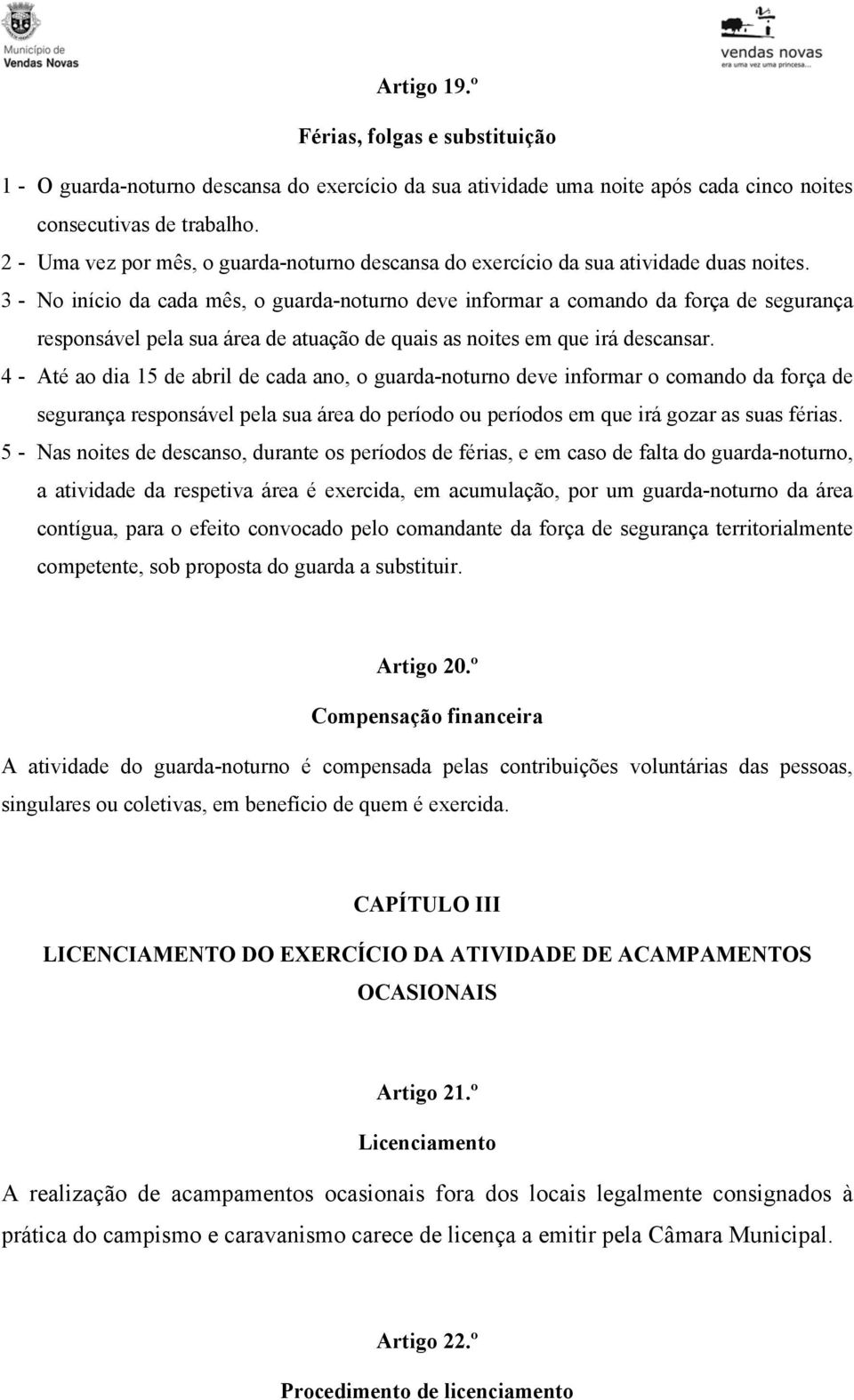 3 - No início da cada mês, o guarda-noturno deve informar a comando da força de segurança responsável pela sua área de atuação de quais as noites em que irá descansar.