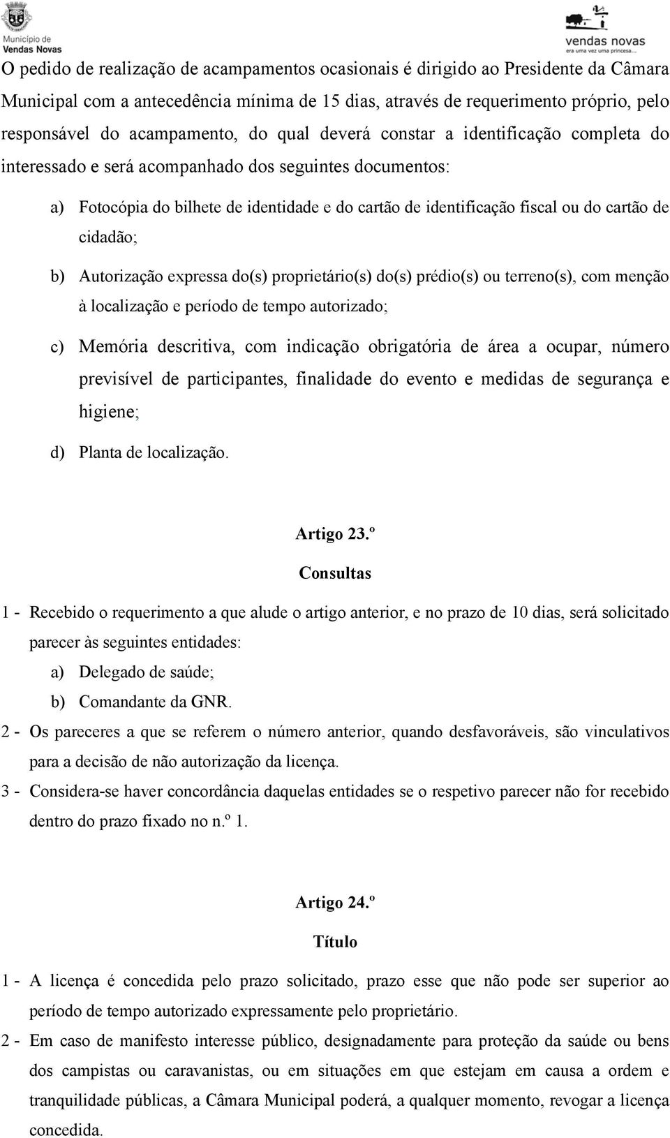 cidadão; b) Autorização expressa do(s) proprietário(s) do(s) prédio(s) ou terreno(s), com menção à localização e período de tempo autorizado; c) Memória descritiva, com indicação obrigatória de área