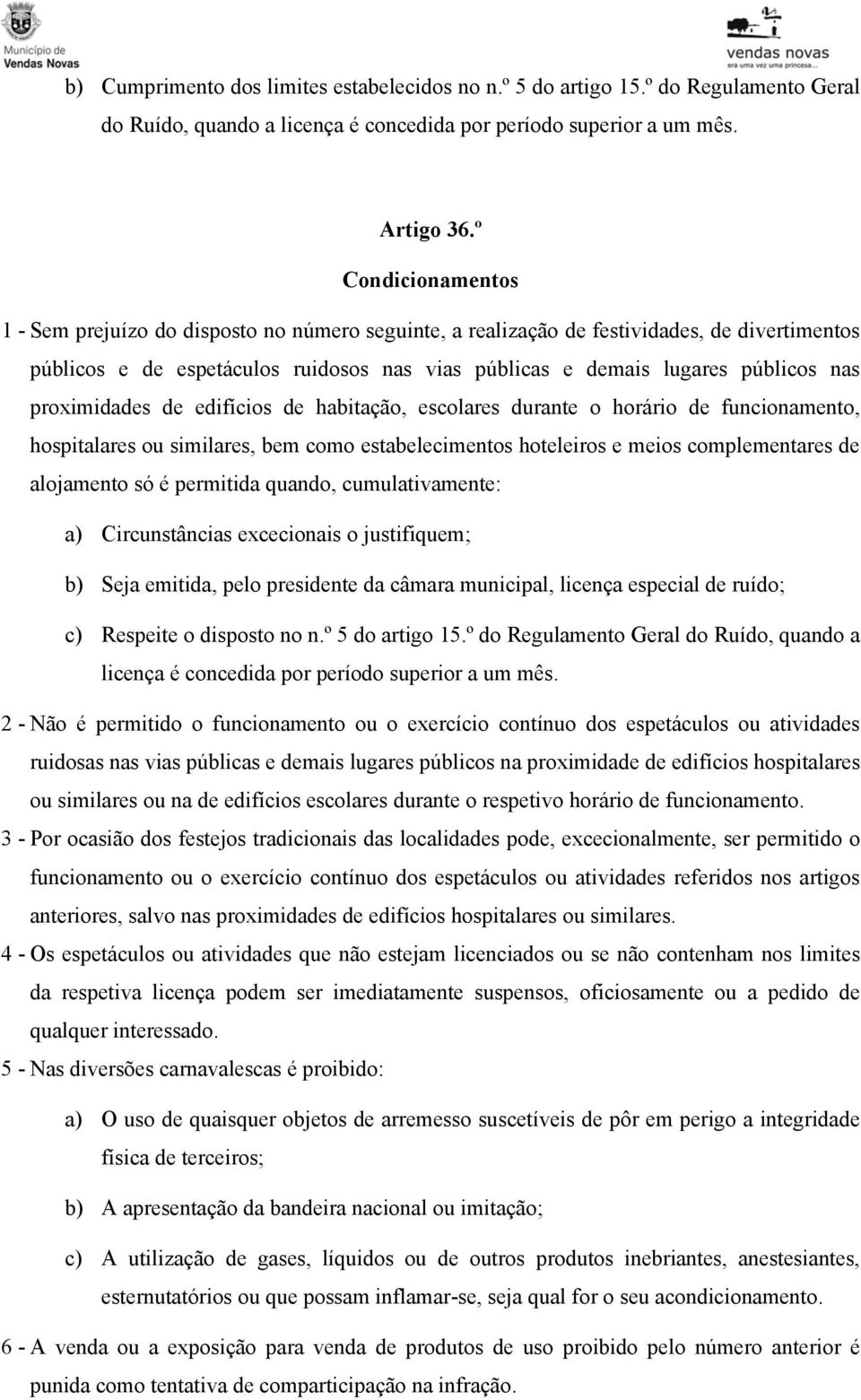 proximidades de edifícios de habitação, escolares durante o horário de funcionamento, hospitalares ou similares, bem como estabelecimentos hoteleiros e meios complementares de alojamento só é