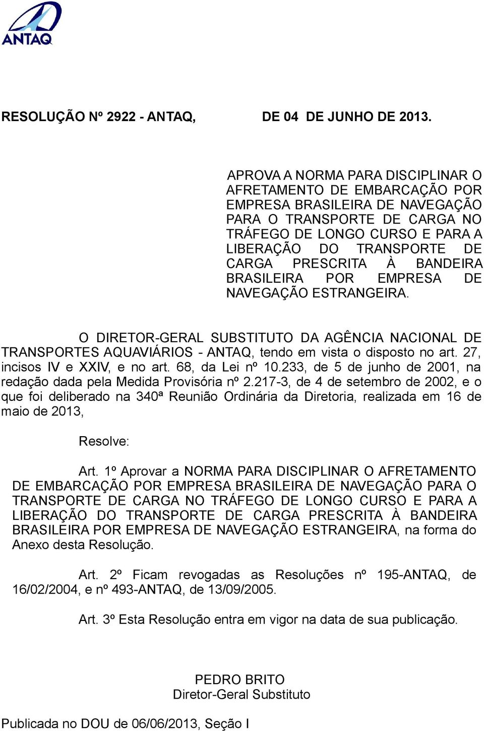 PRESCRITA À BANDEIRA BRASILEIRA POR EMPRESA DE NAVEGAÇÃO ESTRANGEIRA. O DIRETOR-GERAL SUBSTITUTO DA AGÊNCIA NACIONAL DE TRANSPORTES AQUAVIÁRIOS - ANTAQ, tendo em vista o disposto no art.