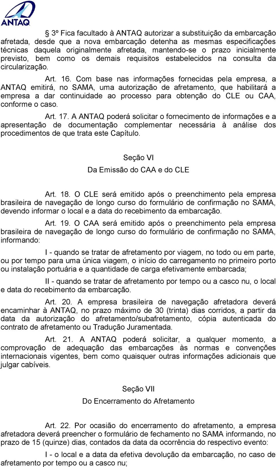 Com base nas informações fornecidas pela empresa, a ANTAQ emitirá, no SAMA, uma autorização de afretamento, que habilitará a empresa a dar continuidade ao processo para obtenção do CLE ou CAA,