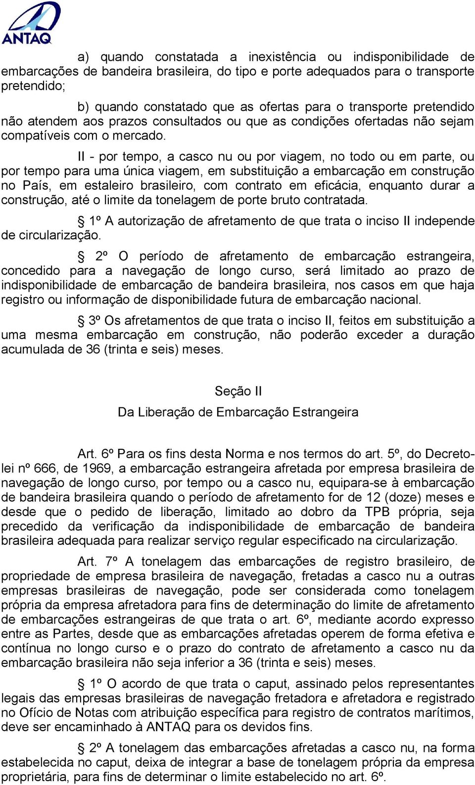 II - por tempo, a casco nu ou por viagem, no todo ou em parte, ou por tempo para uma única viagem, em substituição a embarcação em construção no País, em estaleiro brasileiro, com contrato em