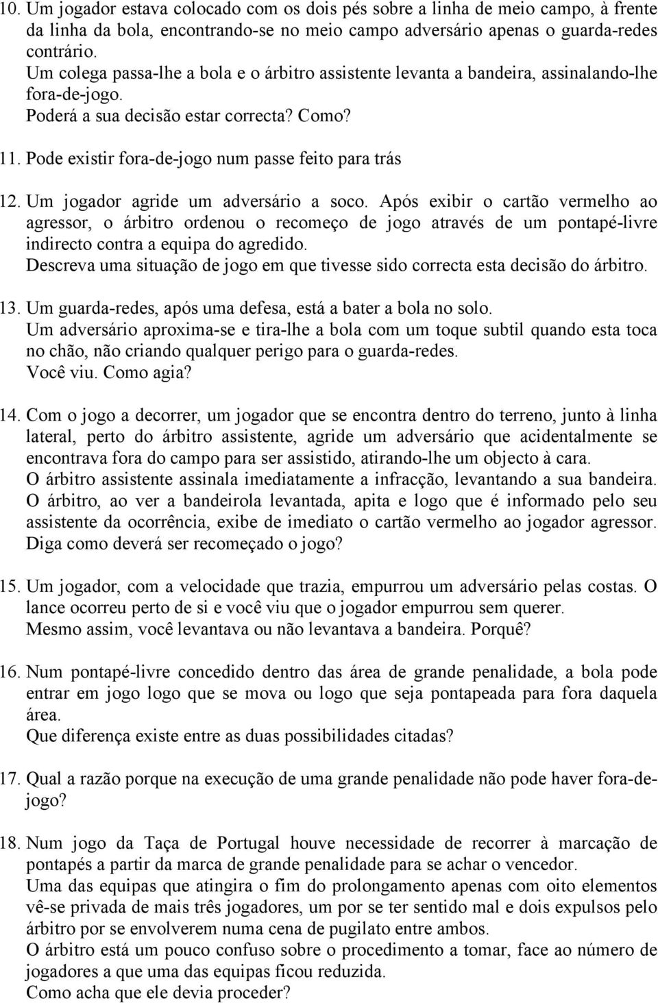 Pode existir fora-de-jogo num passe feito para trás 12. Um jogador agride um adversário a soco.