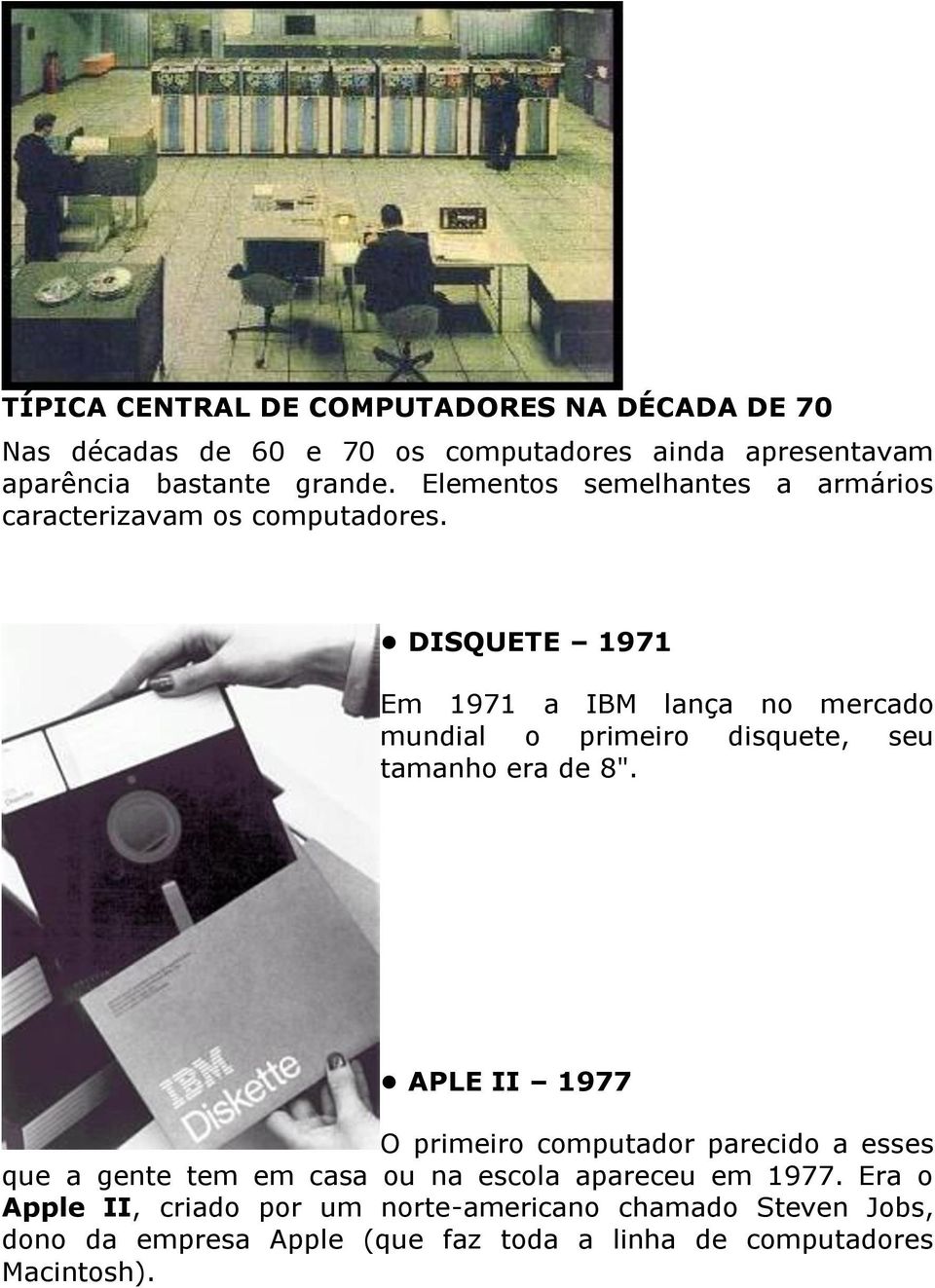 DISQUETE 1971 Em 1971 a IBM lança no mercado mundial o primeiro disquete, seu tamanho era de 8".