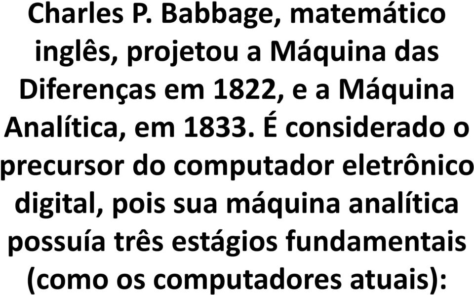 1822, e a Máquina Analítica, em 1833.