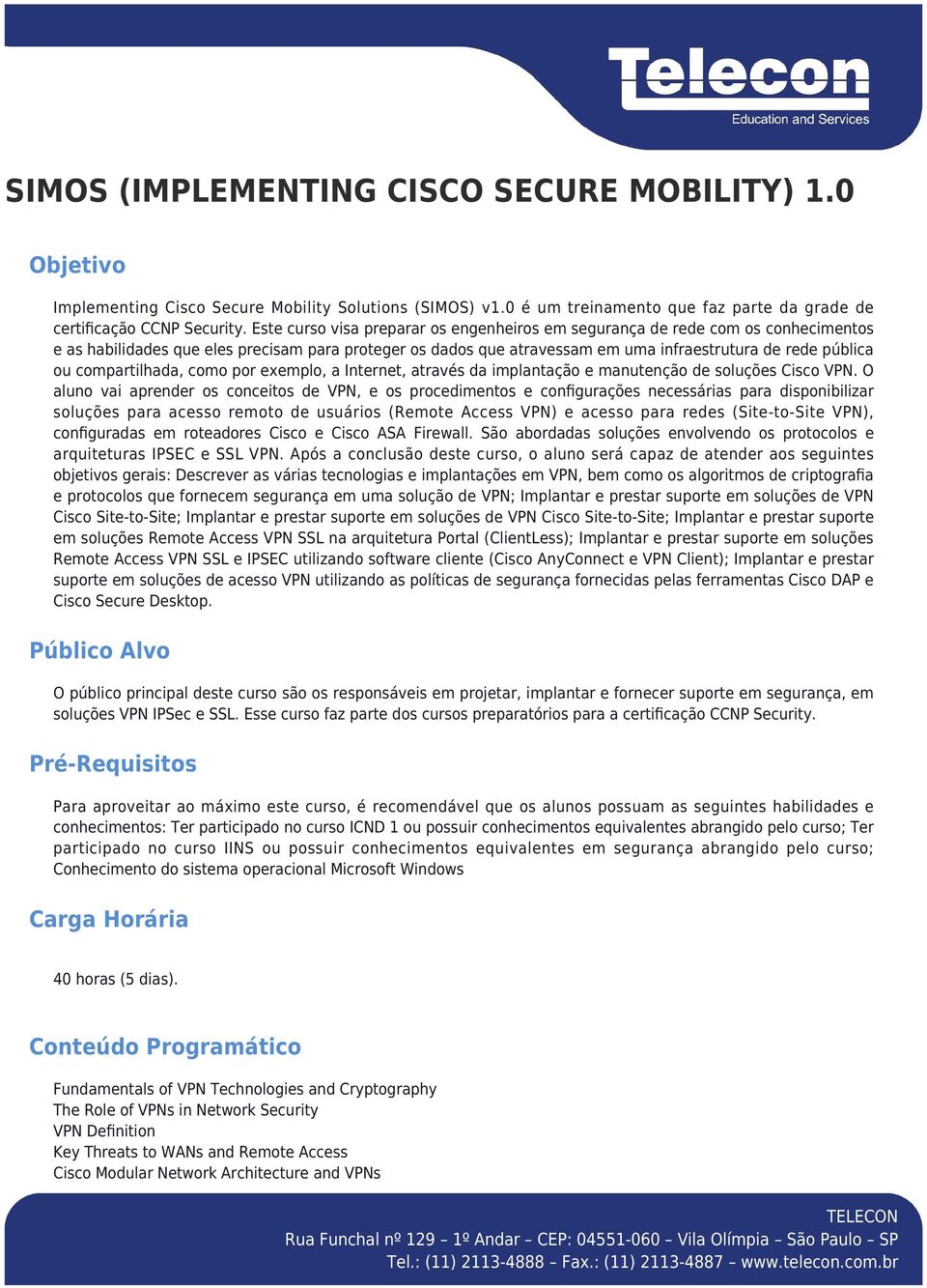 compartilhada, como por exemplo, a Internet, através da implantação e manutenção de soluções Cisco VPN.