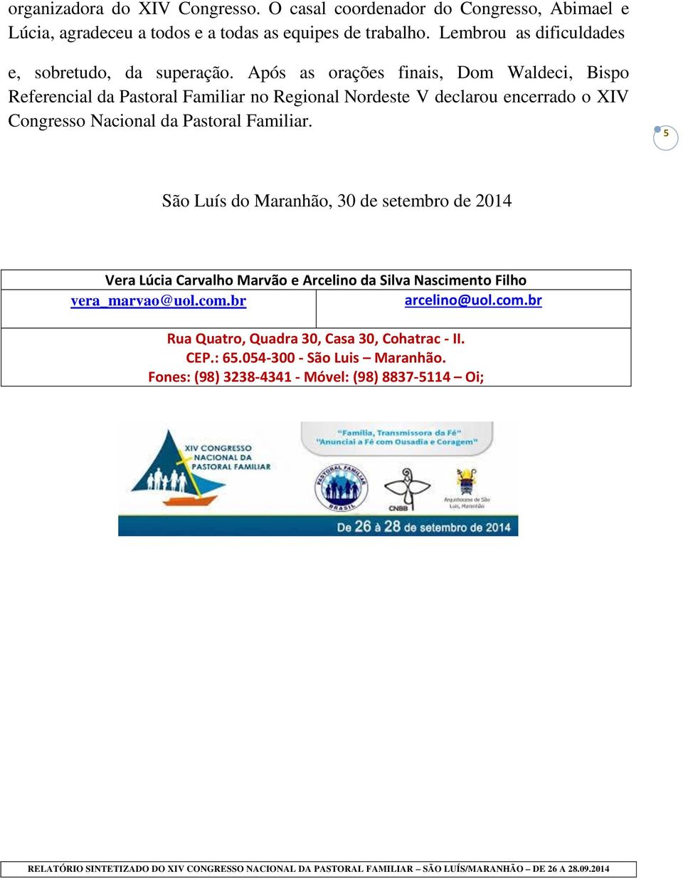 Após as orações finais, Dom Waldeci, Bispo Referencial da Pastoral Familiar no Regional Nordeste V declarou encerrado o XIV Congresso Nacional da Pastoral