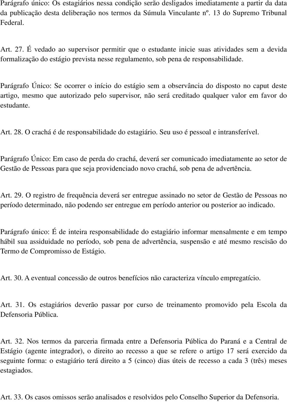 Parágrafo Único: Se ocorrer o início do estágio sem a observância do disposto no caput deste artigo, mesmo que autorizado pelo supervisor, não será creditado qualquer valor em favor do estudante. Art.