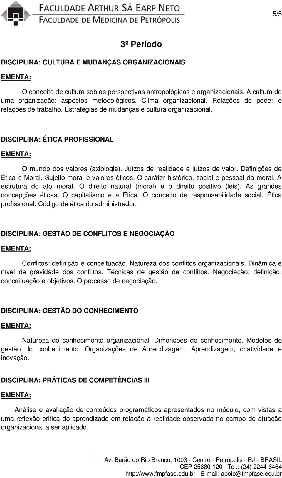 Juízos de realidade e juízos de valor. Definições de Ética e Moral. Sujeito moral e valores éticos. O caráter histórico, social e pessoal da moral. A estrutura do ato moral.