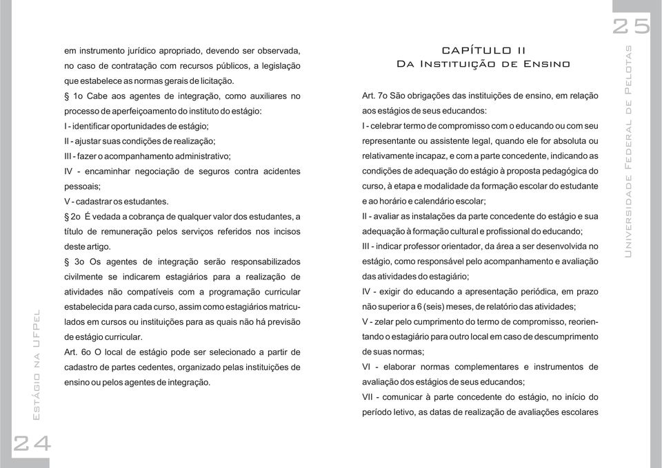 fazer o acompanhamento administrativo; IV - encaminhar negociação de seguros contra acidentes pessoais; V - cadastrar os estudantes.