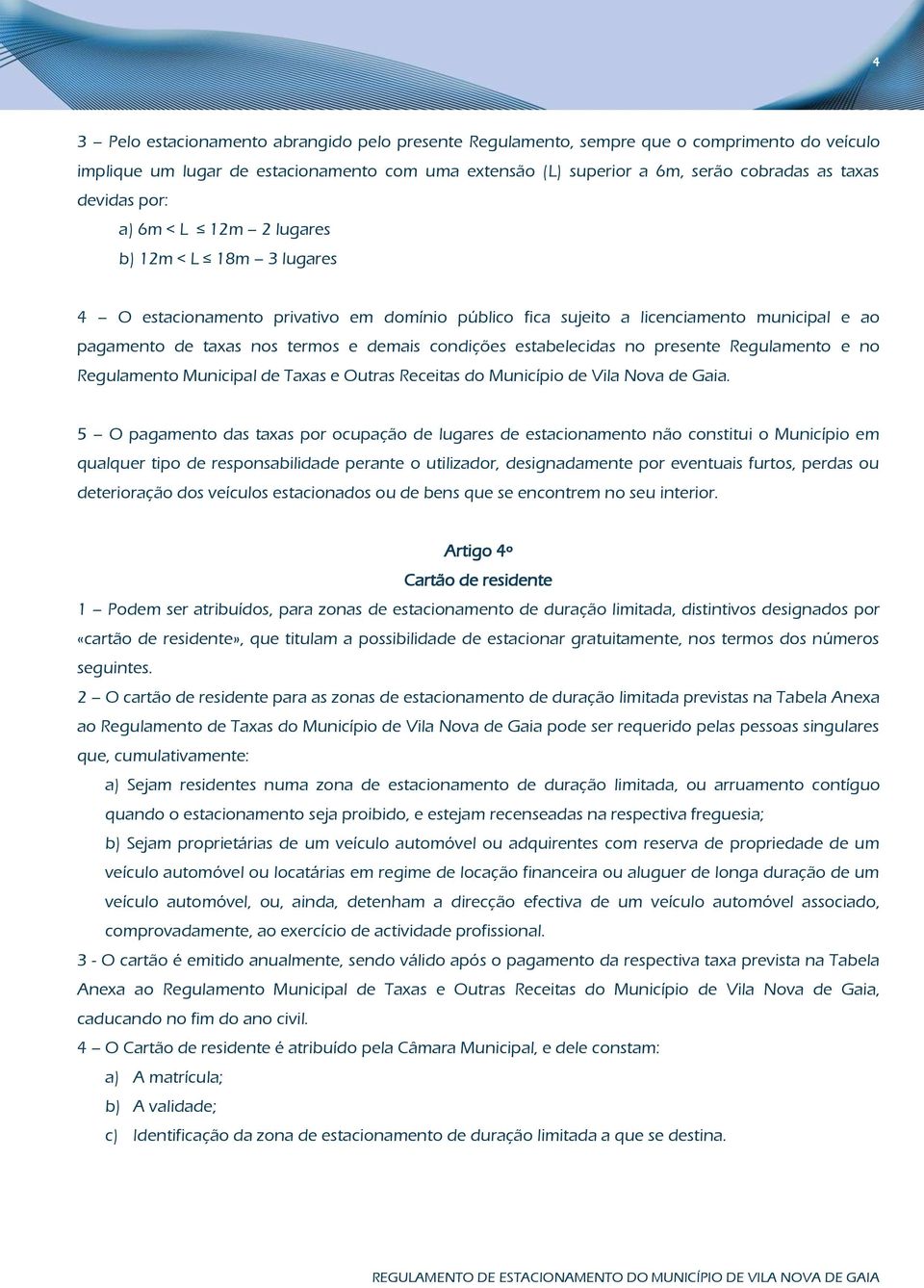condições estabelecidas no presente Regulamento e no Regulamento Municipal de Taxas e Outras Receitas do Município de Vila Nova de Gaia.