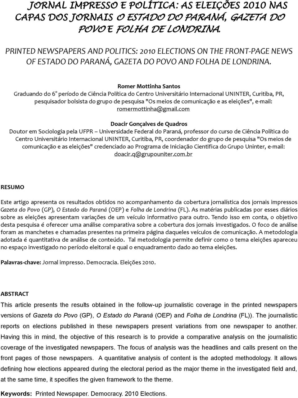 Romer Mottinha Santos Graduando do 6 período de Ciência Política do Centro Universitário Internacional UNINTER, Curitiba, PR, pesquisador bolsista do grupo de pesquisa "Os meios de comunicação e as