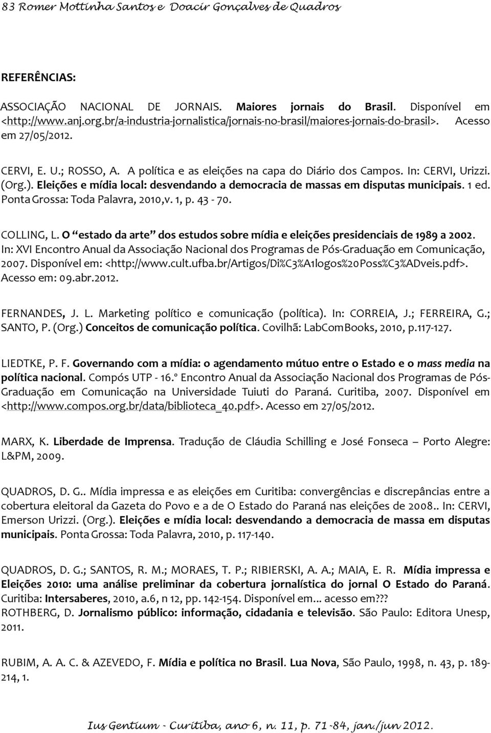 ). Eleições e mídia local: desvendando a democracia de massas em disputas municipais. 1 ed. Ponta Grossa: Toda Palavra, 2010,v. 1, p. 43-70. COLLING, L.