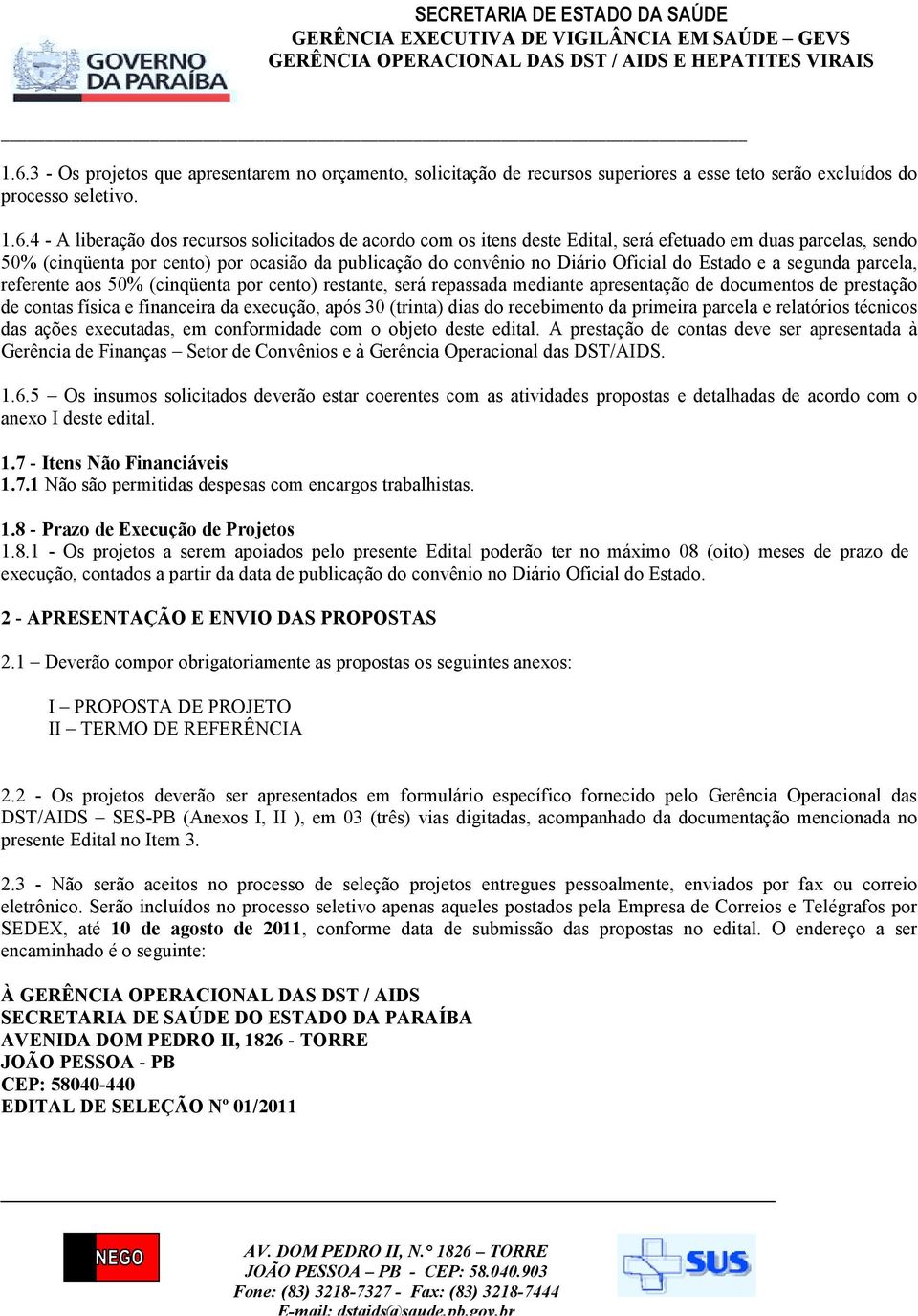 4 - A liberação dos recursos solicitados de acordo com os itens deste Edital, será efetuado em duas parcelas, sendo 50% (cinqüenta por cento) por ocasião da publicação do convênio no Diário Oficial