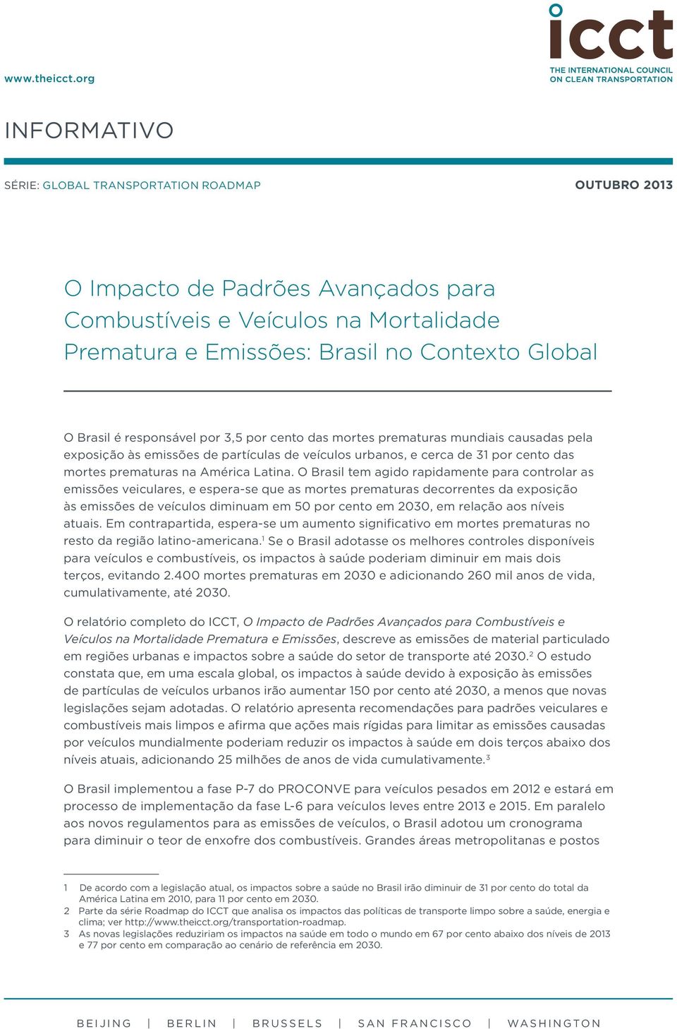 responsável por 3,5 por cento das mortes prematuras mundiais causadas pela exposição às emissões de partículas de veículos urbanos, e cerca de 31 por cento das mortes prematuras na América Latina.