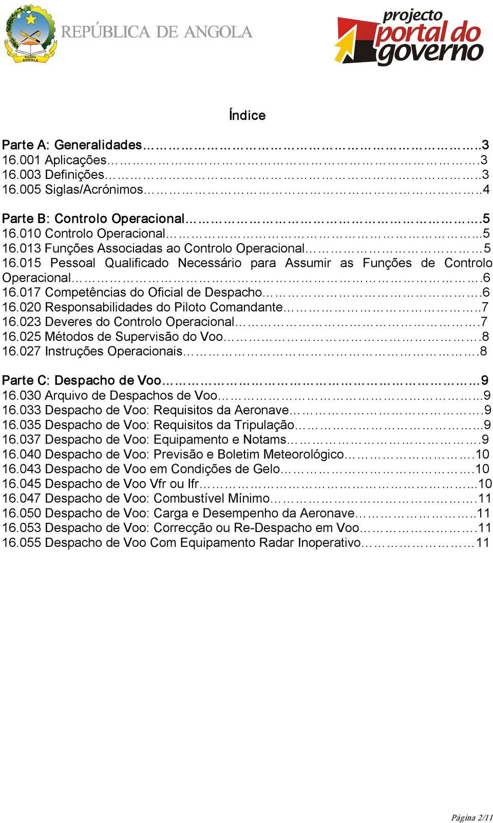 023 Deveres do Controlo Operacional.7 16.025 Métodos de Supervisão do Voo.8 16.027 Instruções Operacionais.8 Parte C: Despacho de Voo 9 16.030 Arquivo de Despachos de Voo...9 16.033 Despacho de Voo: Requisitos da Aeronave.