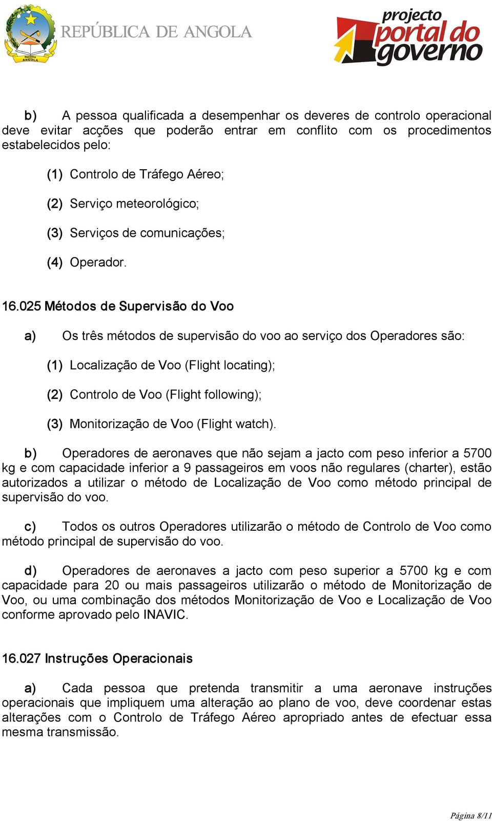 025 Métodos de Supervisão do Voo a) Os três métodos de supervisão do voo ao serviço dos Operadores são: (1) Localização de Voo (Flight locating); (2) Controlo de Voo (Flight following); (3)