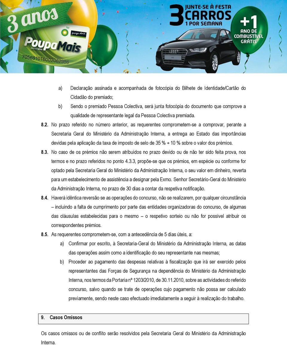 No prazo referido no número anterior, as requerentes comprometem-se a comprovar, perante a Secretaria Geral do Ministério da Administração Interna, a entrega ao Estado das importâncias devidas pela