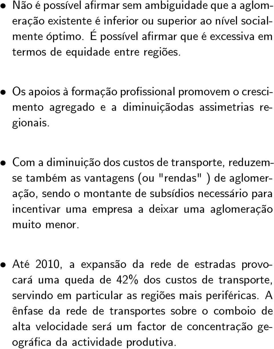 Com a diminuição dos custos de transporte, reduzemse também as vantagens (ou "rendas" ) de aglomeração, sendo o montante de subsídios necessário para incentivar uma empresa a deixar uma