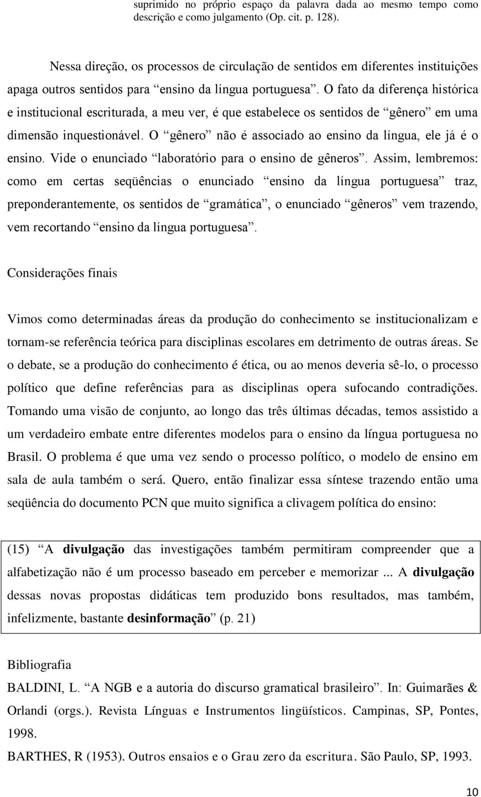 O fato da diferença histórica e institucional escriturada, a meu ver, é que estabelece os sentidos de gênero em uma dimensão inquestionável.