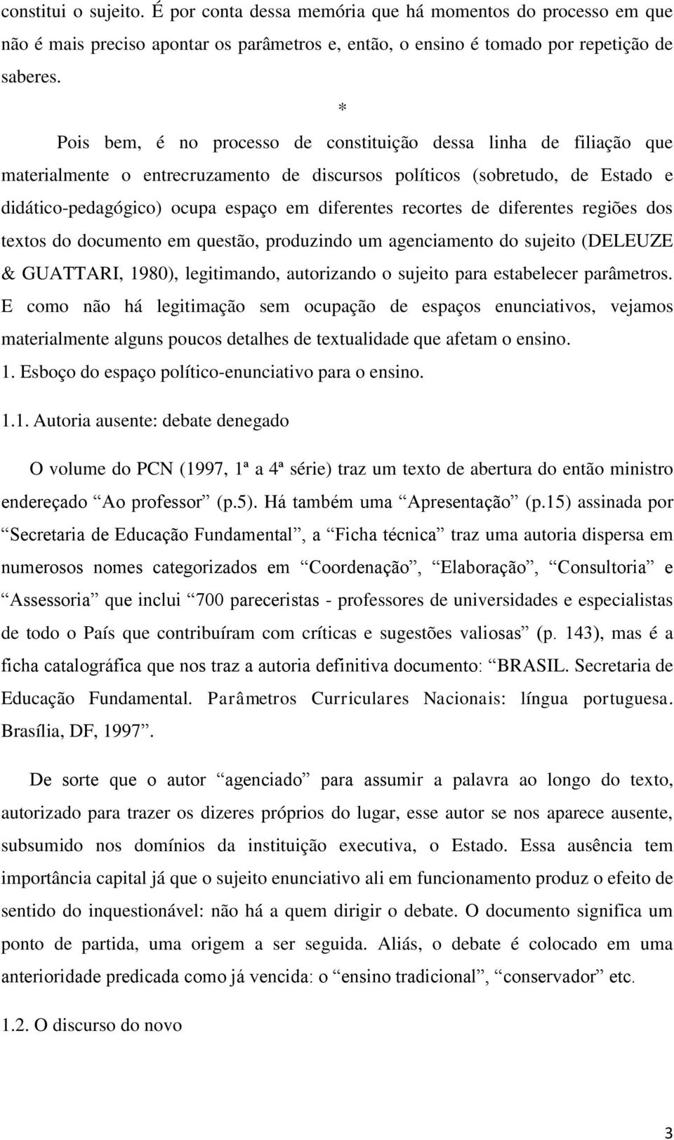 recortes de diferentes regiões dos textos do documento em questão, produzindo um agenciamento do sujeito (DELEUZE & GUATTARI, 1980), legitimando, autorizando o sujeito para estabelecer parâmetros.