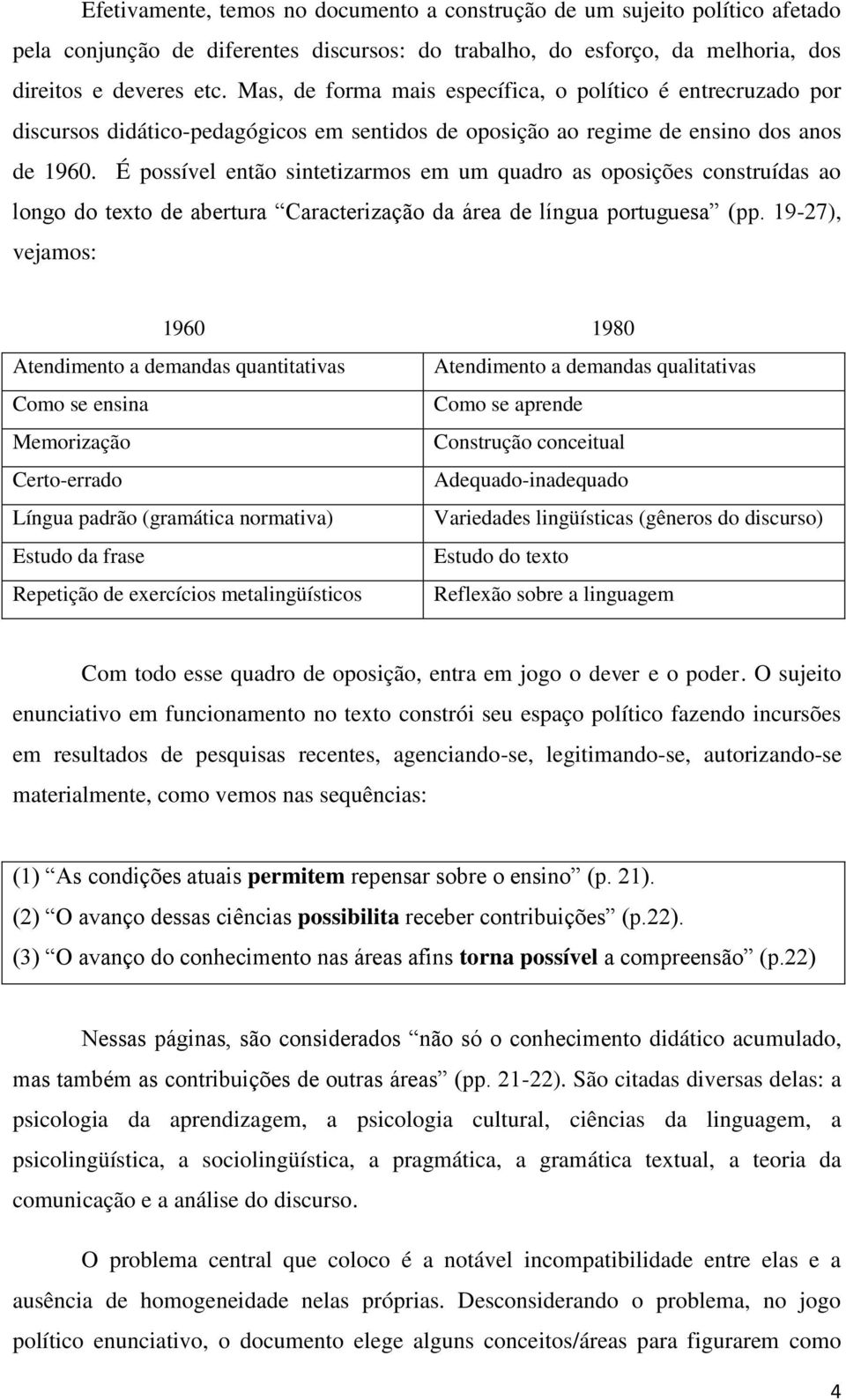 É possível então sintetizarmos em um quadro as oposições construídas ao longo do texto de abertura Caracterização da área de língua portuguesa (pp.