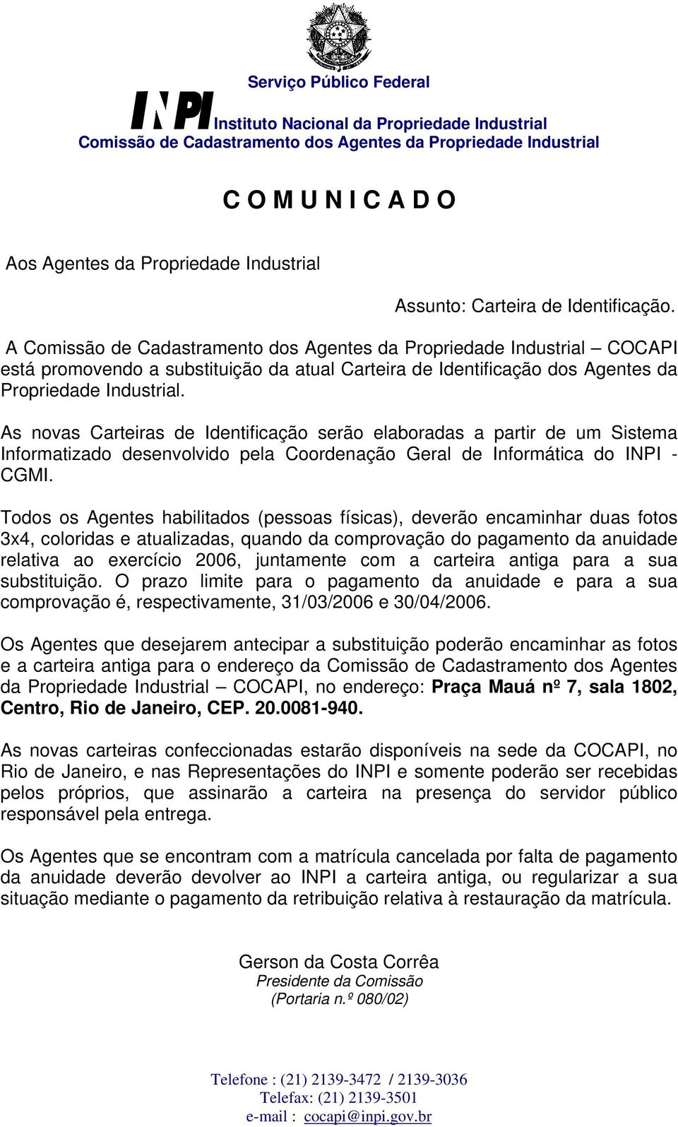 A Comissão de Cadastramento dos Agentes da Propriedade Industrial COCAPI está promovendo a substituição da atual Carteira de Identificação dos Agentes da Propriedade Industrial.