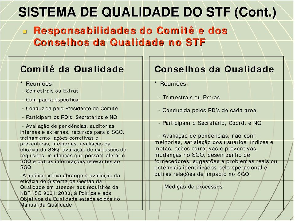 RD s, Secretários e NQ - Avaliação de pendências, auditorias internas e externas, recursos para o SGQ, treinamento, ações corretivas e preventivas, melhorias, avaliação da eficácia do SGQ, avaliação