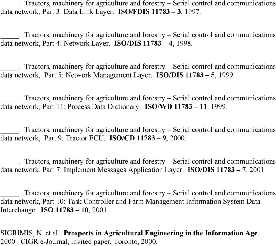 data network, Part 9: Tractor ECU. ISO/CD 11783 9, 2000. data network, Part 7: Implement Messages Application Layer. ISO/DIS 11783 7, 2001.