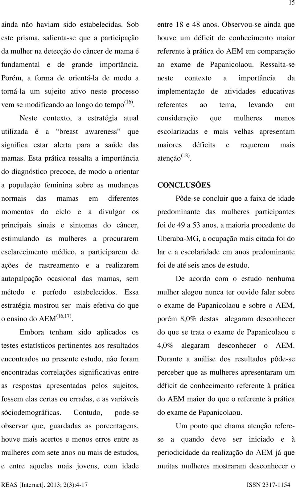 Neste contexto, a estratégia atual utilizada é a breast awareness que significa estar alerta para a saúde das mamas.