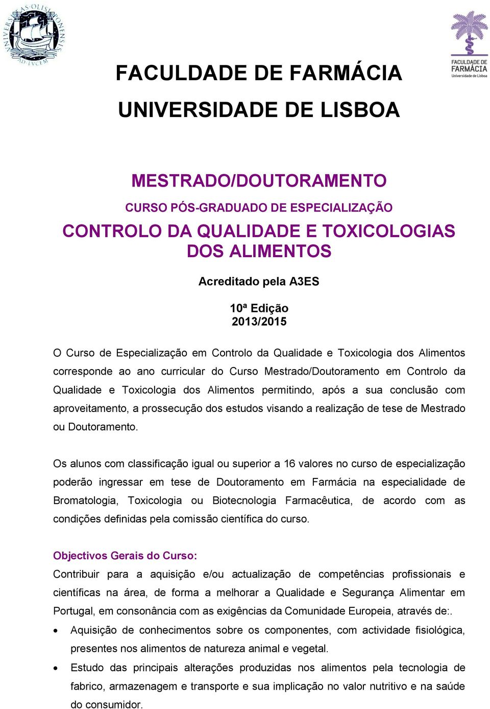 permitindo, após a sua conclusão com aproveitamento, a prossecução dos estudos visando a realização de tese de Mestrado ou Doutoramento.