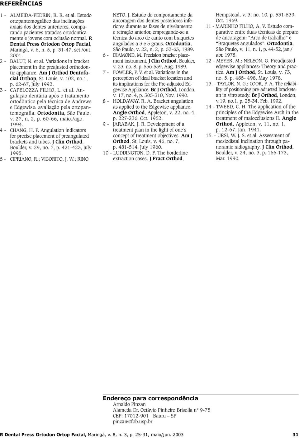 Am J Orthod Dentofacial Orthop, St. Louis, v. 102, no.1, p. 62-67, July 1992. 3 - CAPELOZZA FILHO, L. et al.