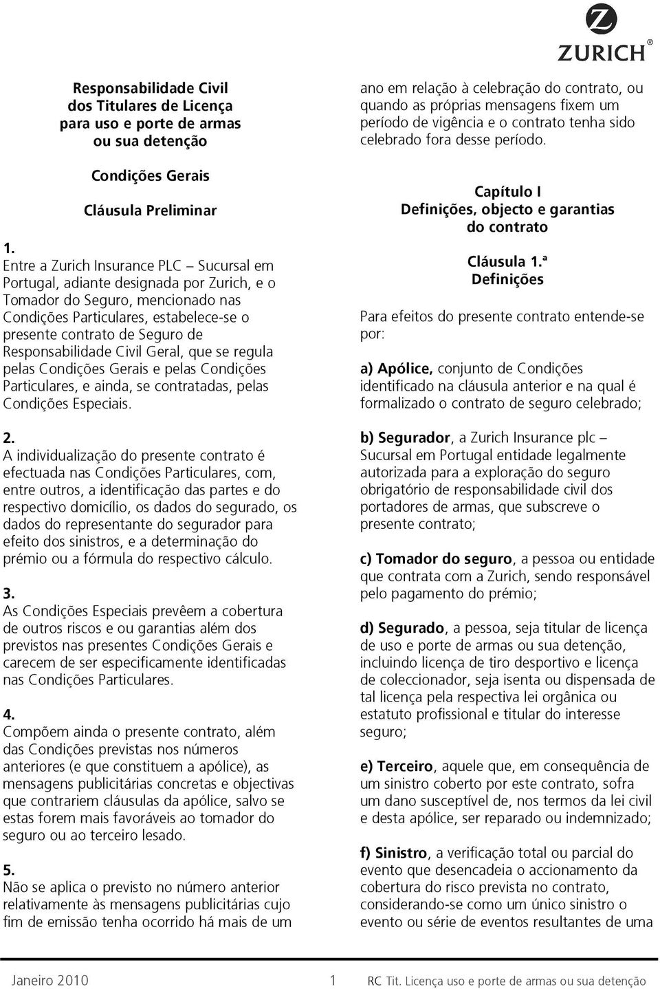 Condições Particulares, e ainda, se contratadas, pelas Condições Especiais.