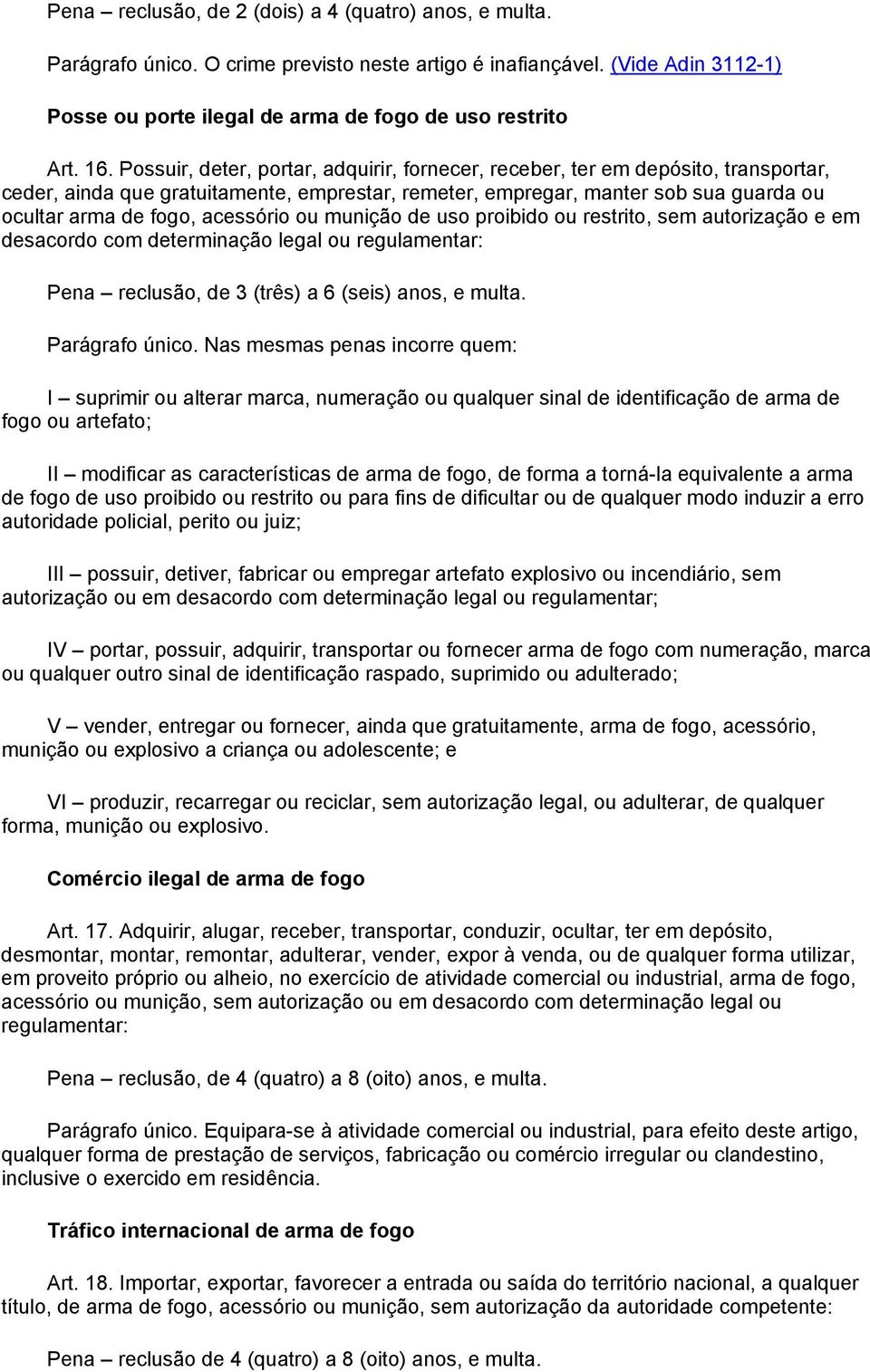 acessório ou munição de uso proibido ou restrito, sem autorização e em desacordo com determinação legal ou regulamentar: Pena reclusão, de 3 (três) a 6 (seis) anos, e multa. Parágrafo único.