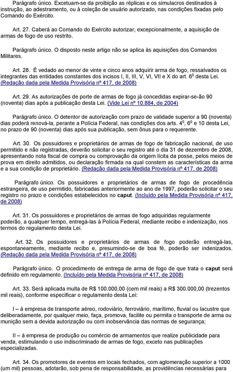 O disposto neste artigo não se aplica às aquisições dos Comandos Militares. Art. 28.