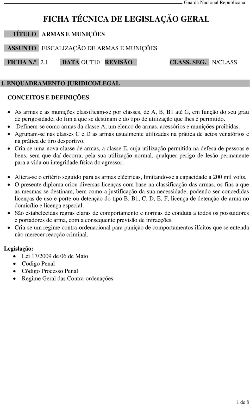 utilização que lhes é permitido. Definem-se como armas da classe A, um elenco de armas, acessórios e munições proibidas.